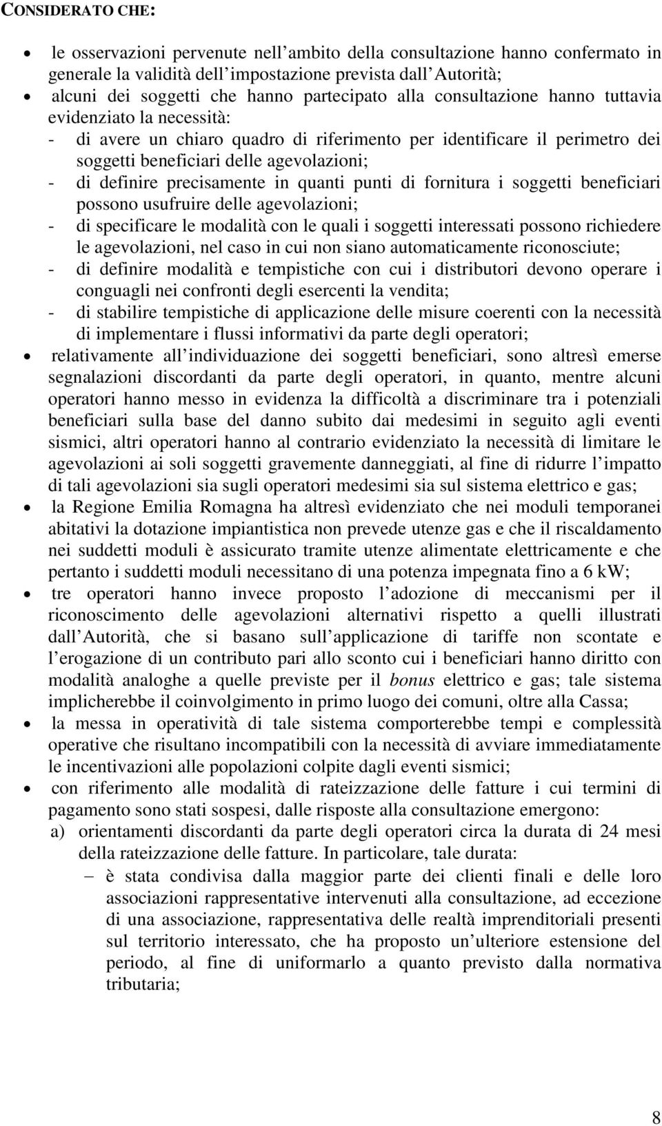 precisamente in quanti punti di fornitura i soggetti beneficiari possono usufruire delle agevolazioni; - di specificare le modalità con le quali i soggetti interessati possono richiedere le