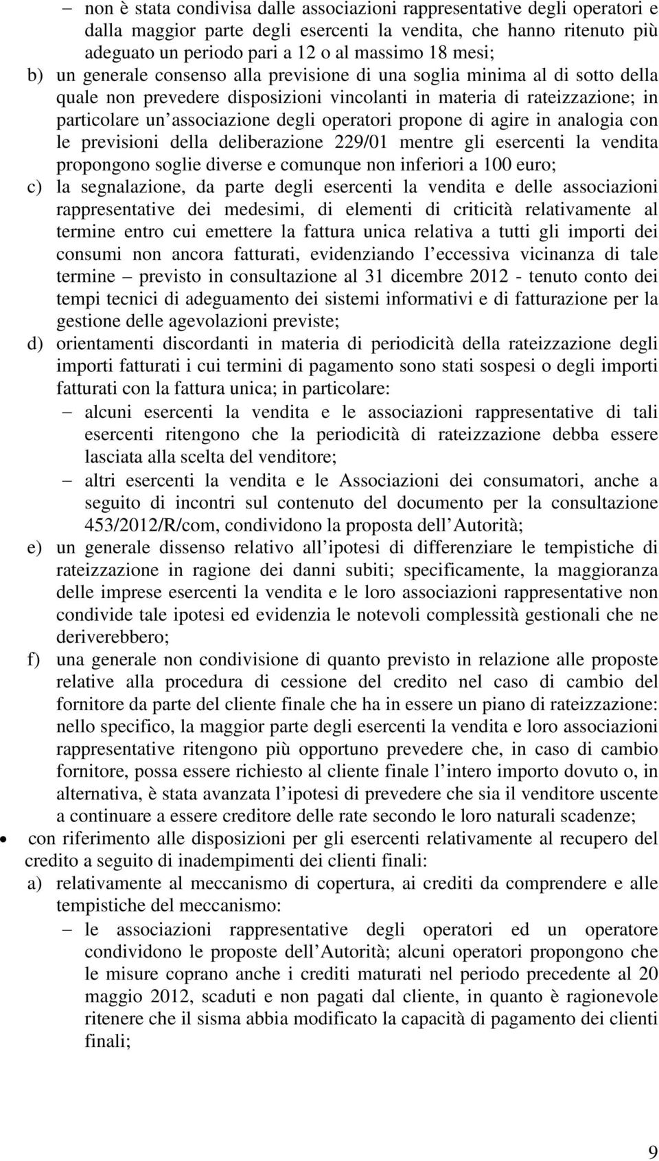 propone di agire in analogia con le previsioni della deliberazione 229/01 mentre gli esercenti la vendita propongono soglie diverse e comunque non inferiori a 100 euro; c) la segnalazione, da parte