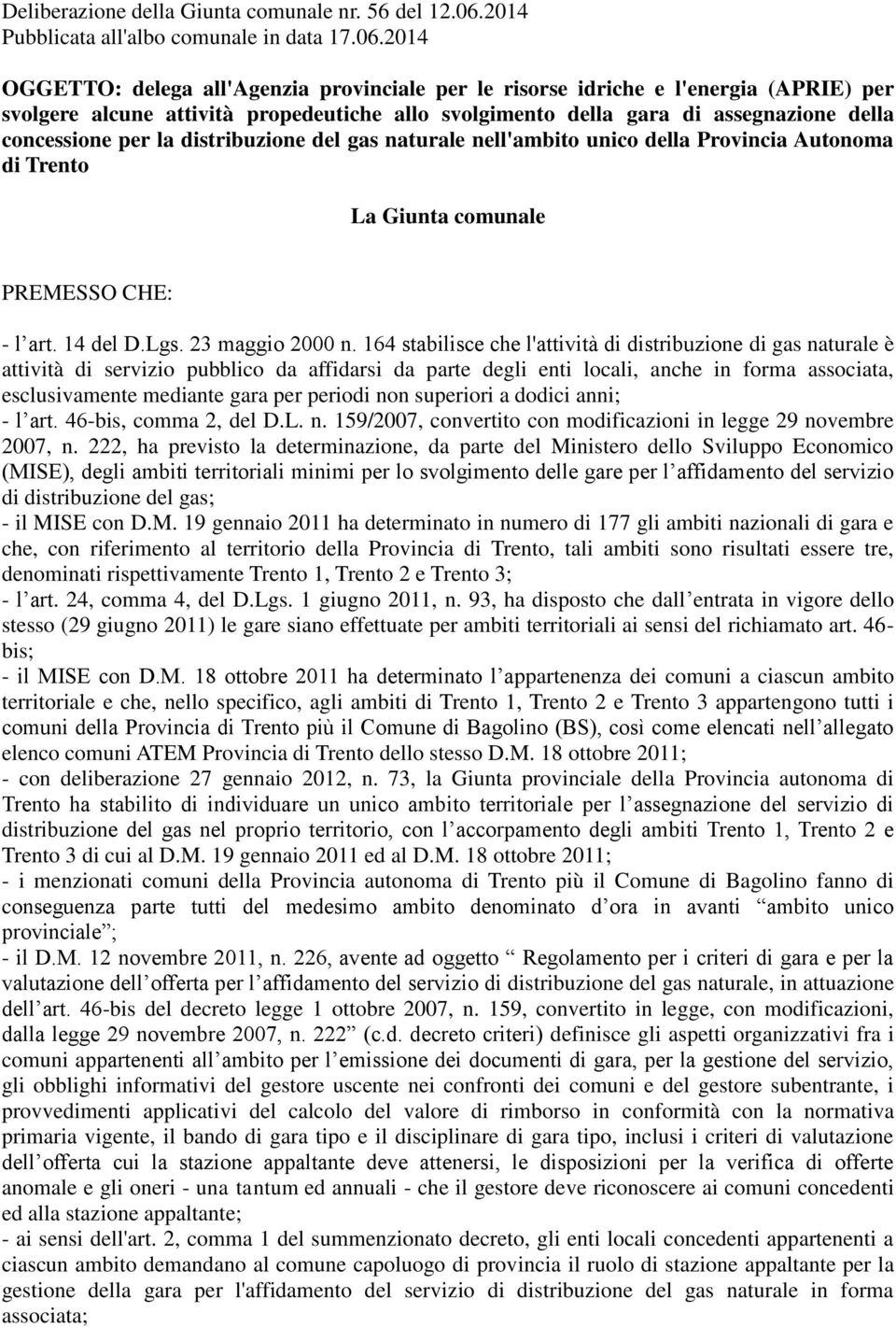 2014 OGGETTO: delega all'agenzia provinciale per le risorse idriche e l'energia (APRIE) per svolgere alcune attività propedeutiche allo svolgimento della gara di assegnazione della concessione per la