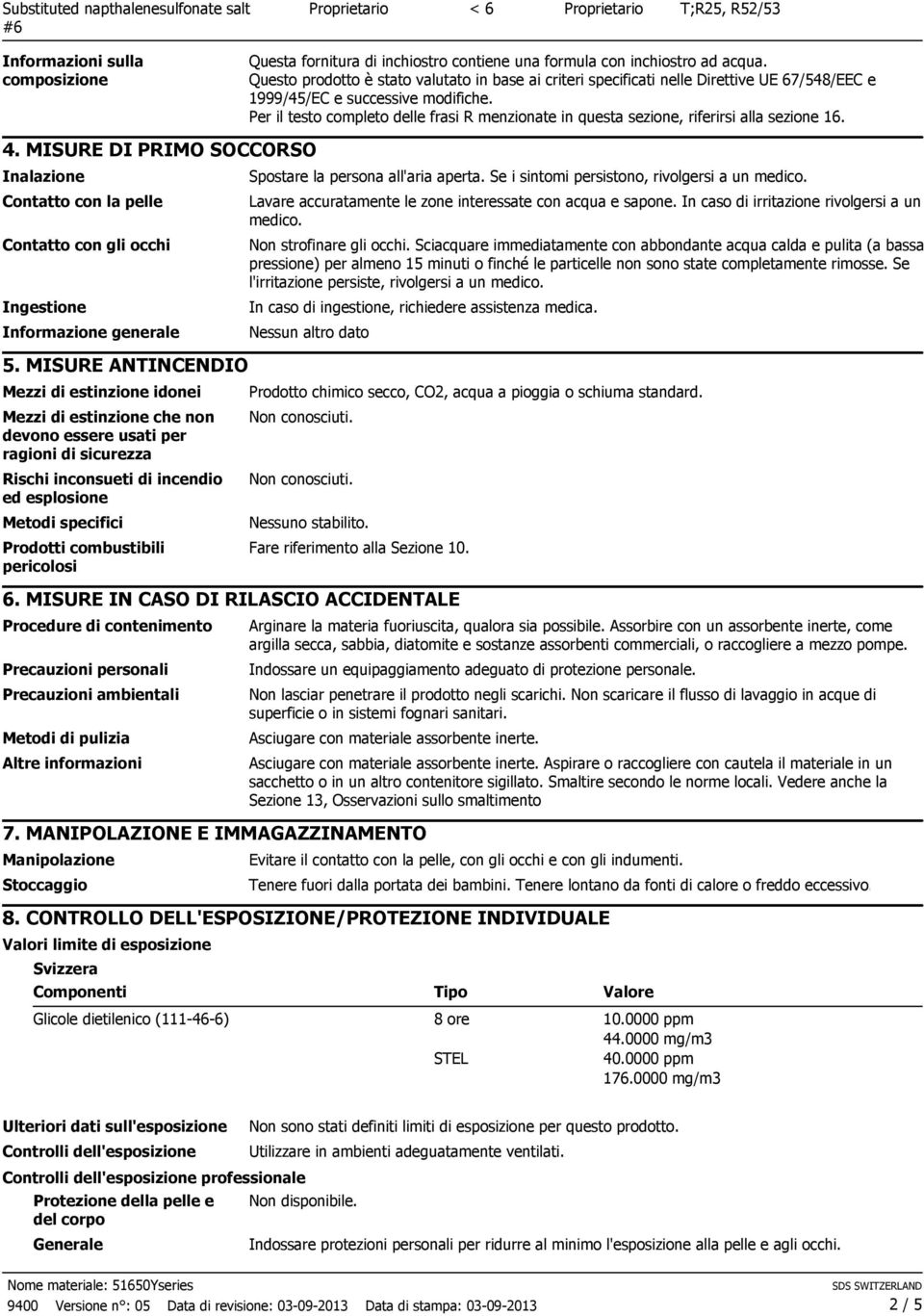 MISURE ANTINCENDIO Mezzi di estinzione idonei Mezzi di estinzione che non devono essere usati per ragioni di sicurezza Rischi inconsueti di incendio ed esplosione Metodi specifici Prodotti