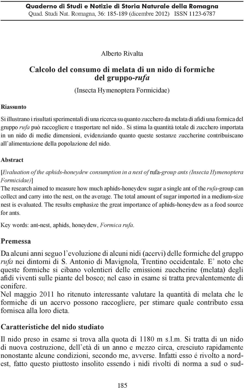 risultati sperimentali di una ricerca su quanto zucchero da melata di afidi una formica del gruppo rufa può raccogliere e trasportare nel nido.