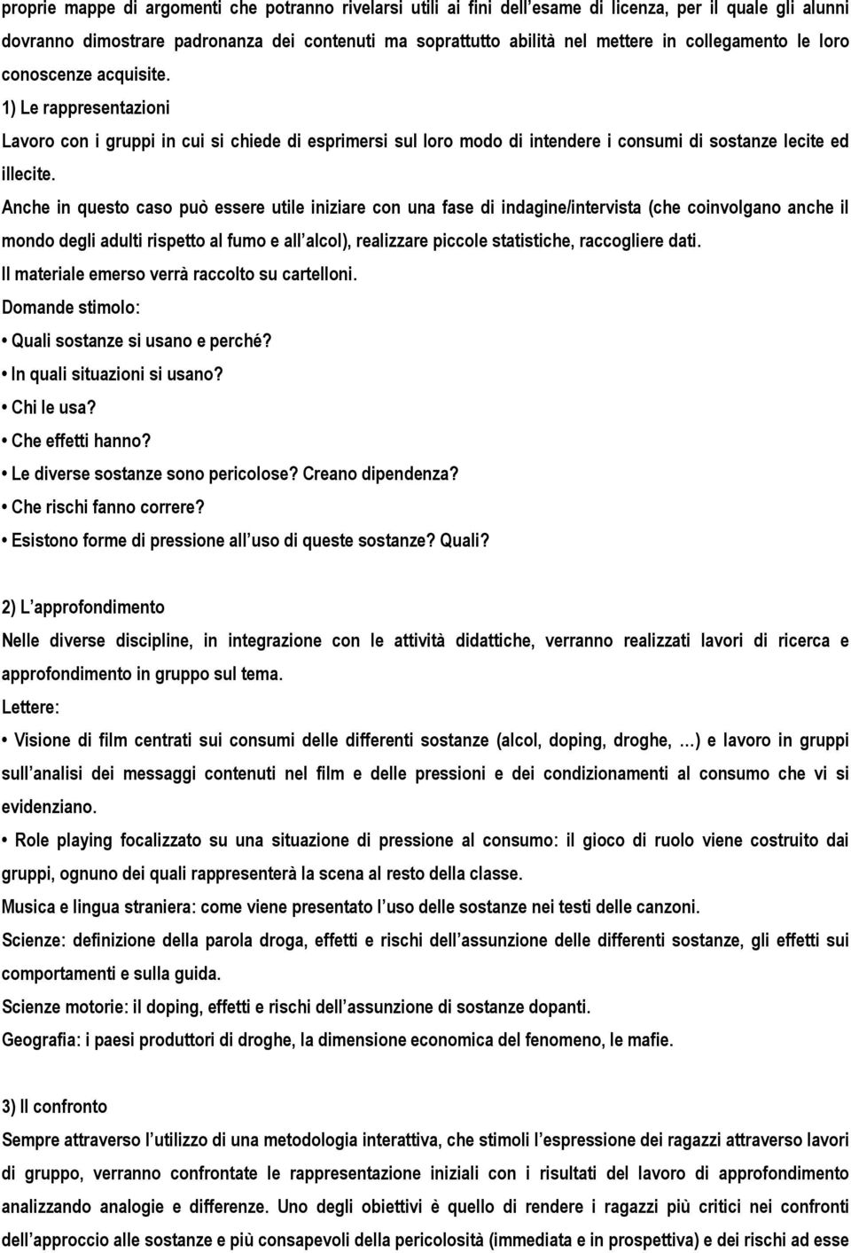 Anche in questo caso può essere utile iniziare con una fase di indagine/intervista (che coinvolgano anche il mondo degli adulti rispetto al fumo e all alcol), realizzare piccole statistiche,