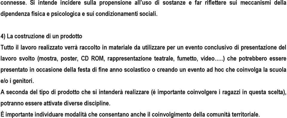 rappresentazione teatrale, fumetto, video..) che potrebbero essere presentato in occasione della festa di fine anno scolastico o creando un evento ad hoc che coinvolga la scuola e/o i genitori.