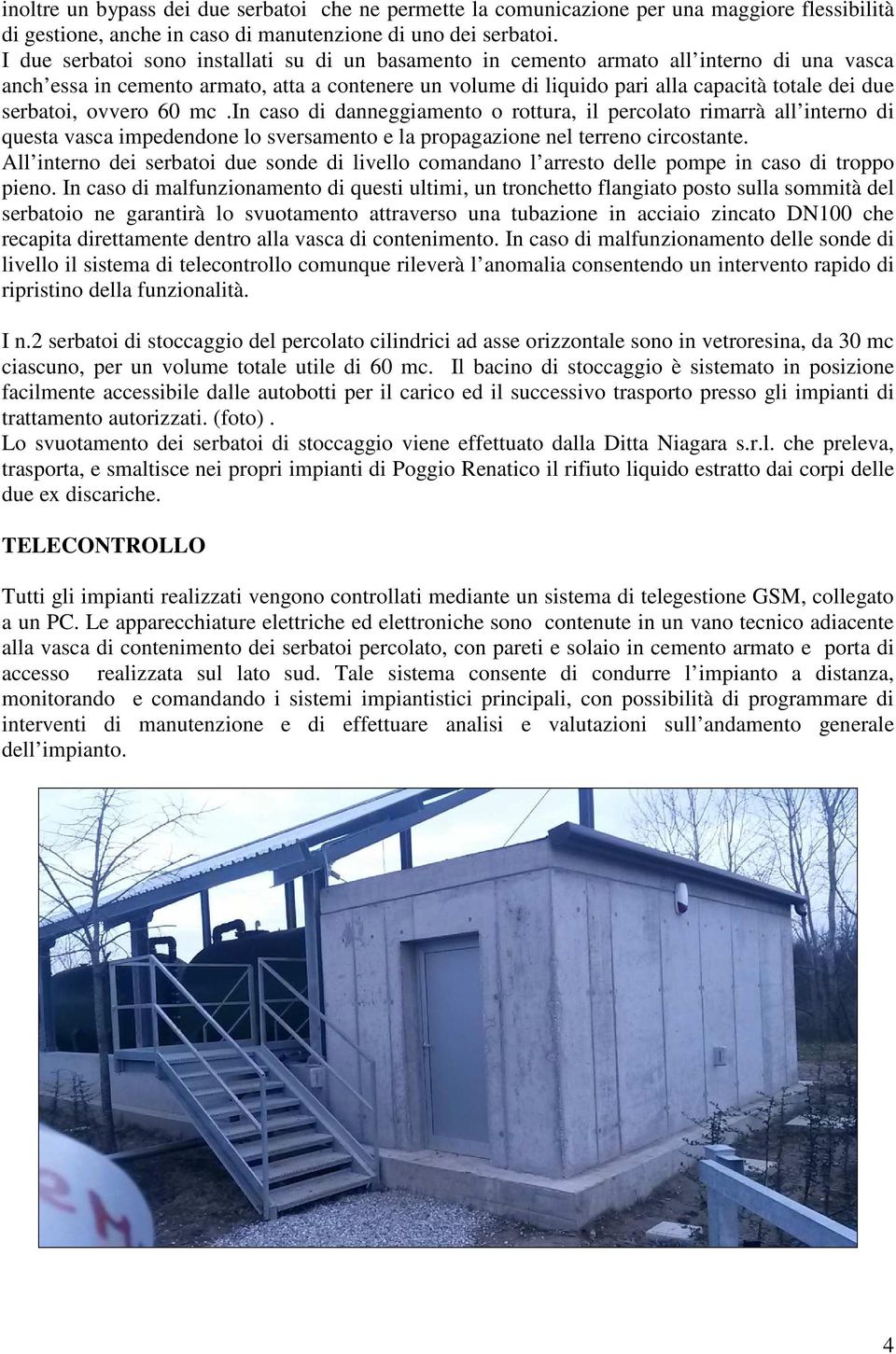 serbatoi, ovvero 60 mc.in caso di danneggiamento o rottura, il percolato rimarrà all interno di questa vasca impedendone lo sversamento e la propagazione nel terreno circostante.