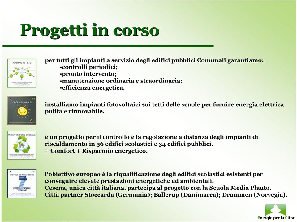 è un progetto per il controllo e la regolazione a distanza degli impianti di riscaldamento in 56 edifici scolastici e 34 edifici pubblici. + Comfort + Risparmio energetico.