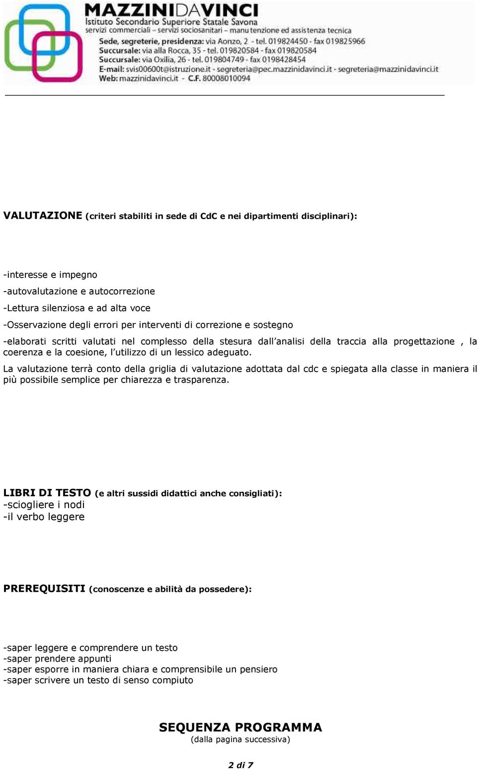 adeguato. La valutazione terrà conto della griglia di valutazione adottata dal cdc e spiegata alla classe in maniera il più possibile semplice per chiarezza e trasparenza.