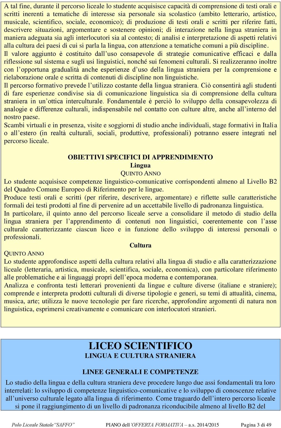 straniera in maniera adeguata sia agli interlocutori sia al contesto; di analisi e interpretazione di aspetti relativi alla cultura dei paesi di cui si parla la lingua, con attenzione a tematiche