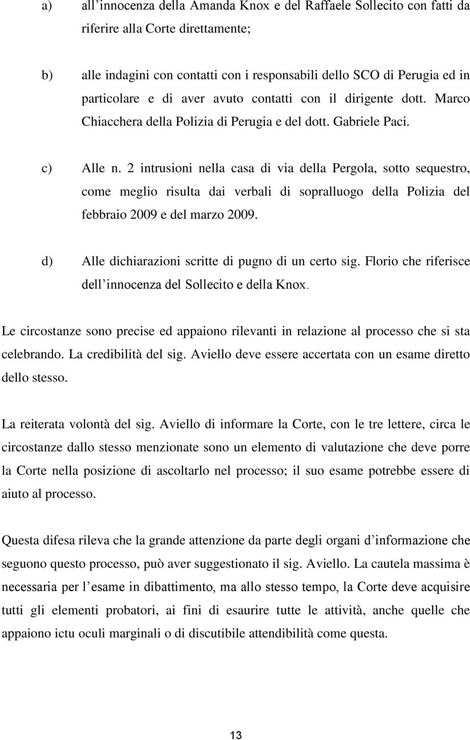 2 intrusioni nella casa di via della Pergola, sotto sequestro, come meglio risulta dai verbali di sopralluogo della Polizia del febbraio 2009 e del marzo 2009.