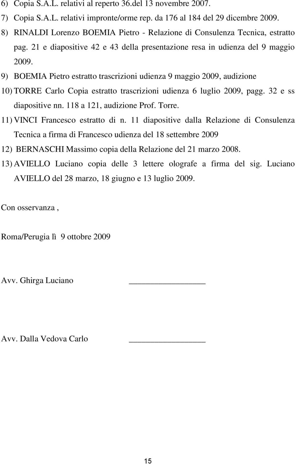 9) BOEMIA Pietro estratto trascrizioni udienza 9 maggio 2009, audizione 10) TORRE Carlo Copia estratto trascrizioni udienza 6 luglio 2009, pagg. 32 e ss diapositive nn. 118 a 121, audizione Prof.