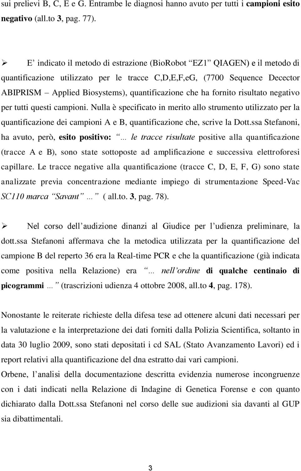 ha fornito risultato negativo per tutti questi campioni. Nulla è specificato in merito allo strumento utilizzato per la quantificazione dei campioni A e B, quantificazione che, scrive la Dott.