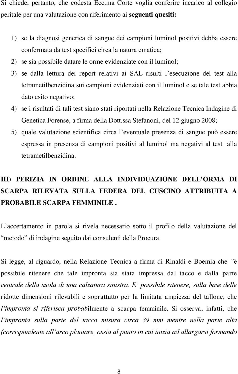 confermata da test specifici circa la natura ematica; 2) se sia possibile datare le orme evidenziate con il luminol; 3) se dalla lettura dei report relativi ai SAL risulti l esecuzione del test alla