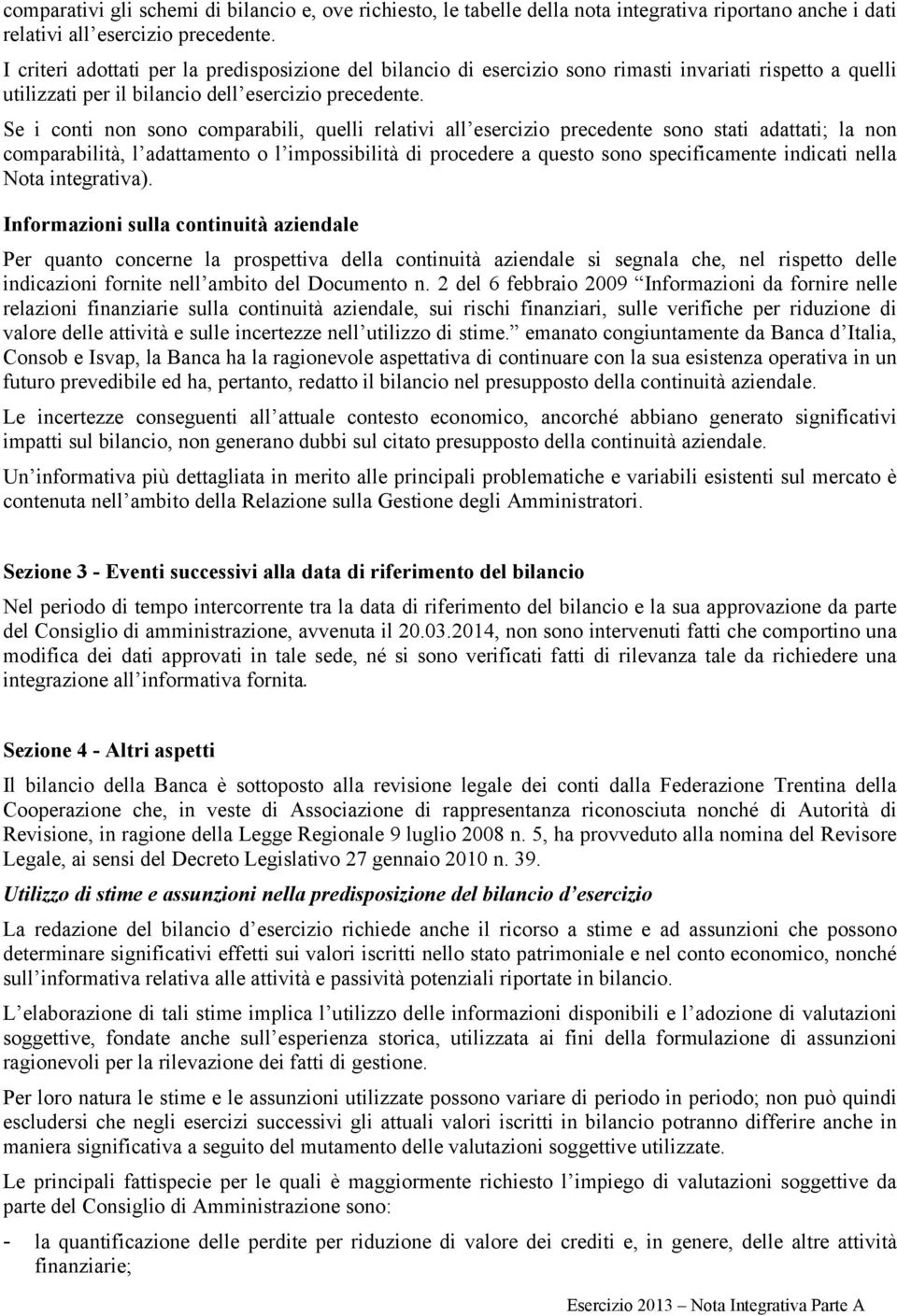 Se i conti non sono comparabili, quelli relativi all esercizio precedente sono stati adattati; la non comparabilità, l adattamento o l impossibilità di procedere a questo sono specificamente indicati