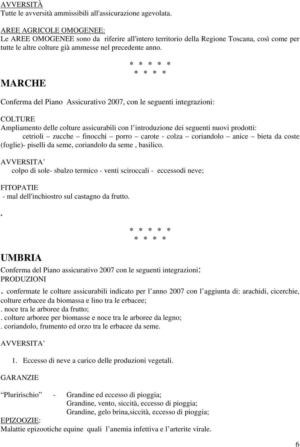 MARCHE * Conferma del Piano Assicurativo 2007, con le seguenti integrazioni: COLTURE Ampliamento delle colture assicurabili con l introduzione dei seguenti nuovi prodotti: cetrioli zucche finocchi