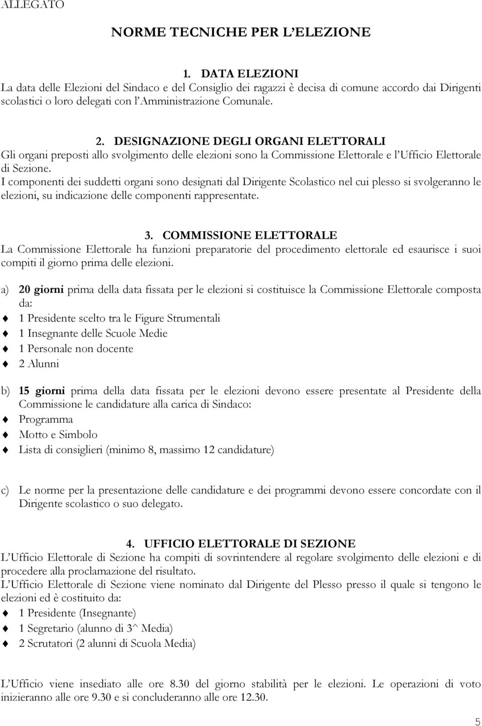 DESIGNAZIONE DEGLI ORGANI ELETTORALI Gli organi preposti allo svolgimento delle elezioni sono la Commissione Elettorale e l Ufficio Elettorale di Sezione.