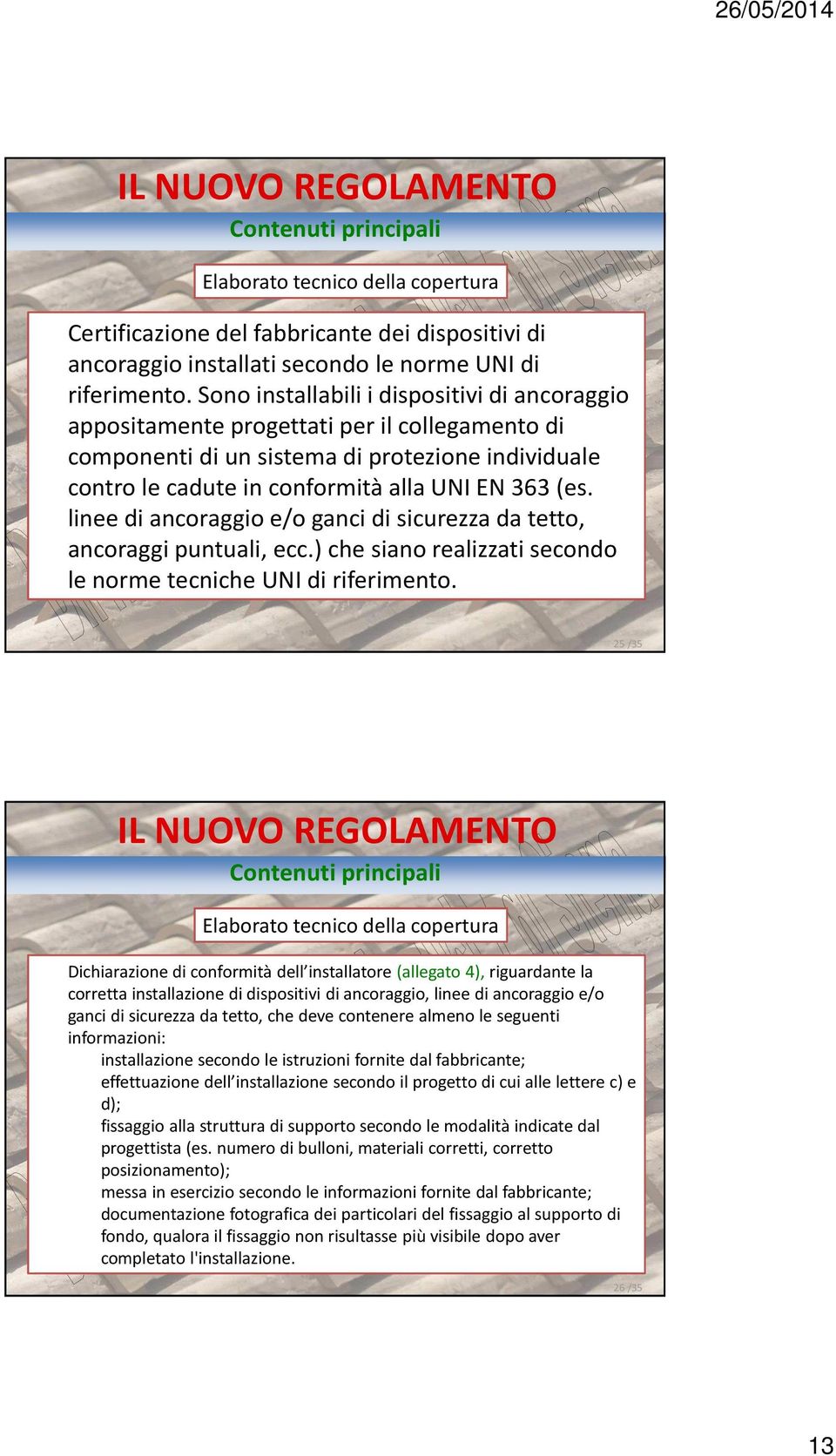 linee di ancoraggio e/o ganci di sicurezza da tetto, ancoraggi puntuali, ecc.) che siano realizzati secondo le norme tecniche UNI di riferimento.