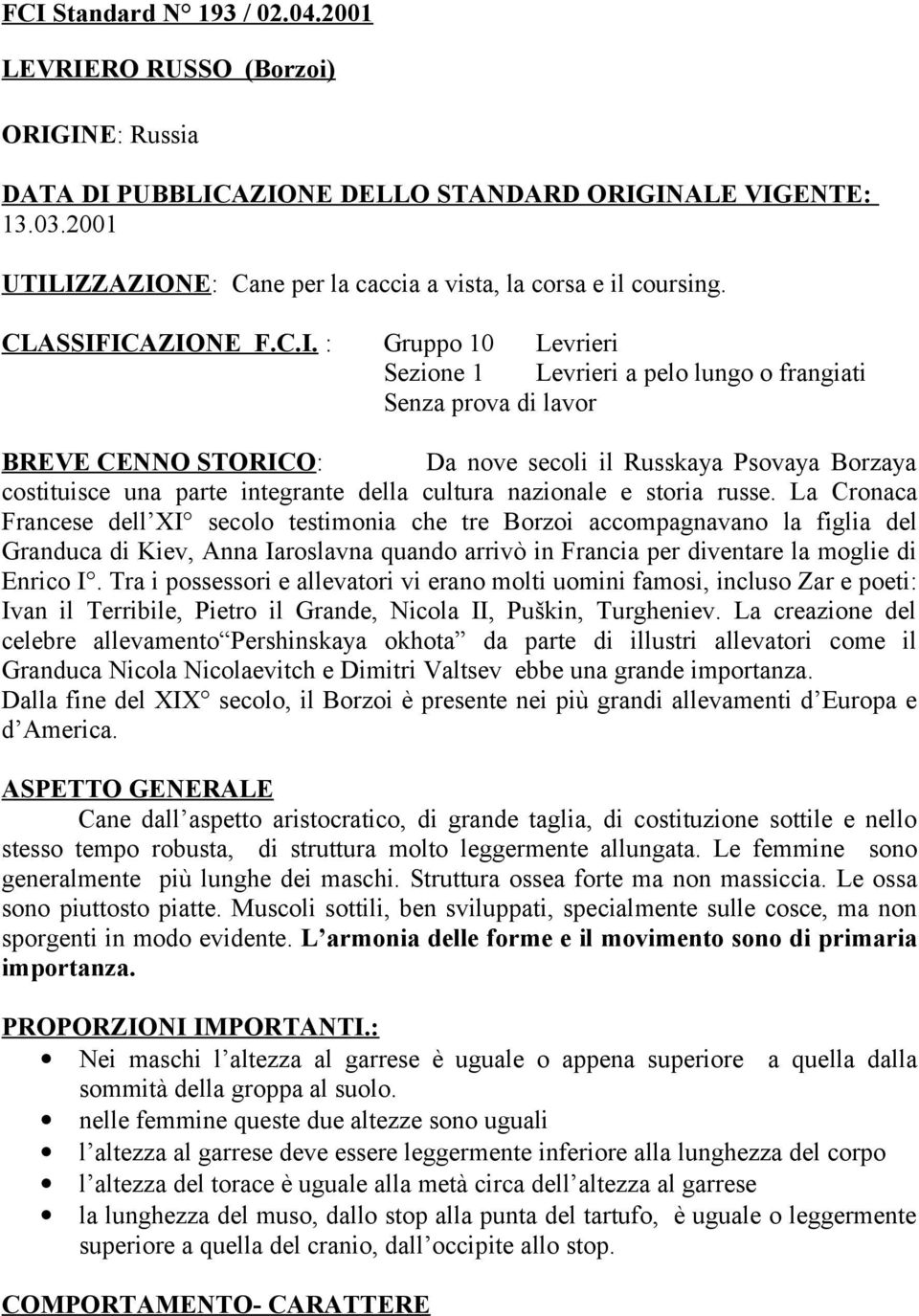 IZZAZIONE: Cane per la caccia a vista, la corsa e il coursing. CLASSIFICAZIONE F.C.I. : Gruppo 10 Levrieri Sezione 1 Levrieri a pelo lungo o frangiati Senza prova di lavor BREVE CENNO STORICO: Da