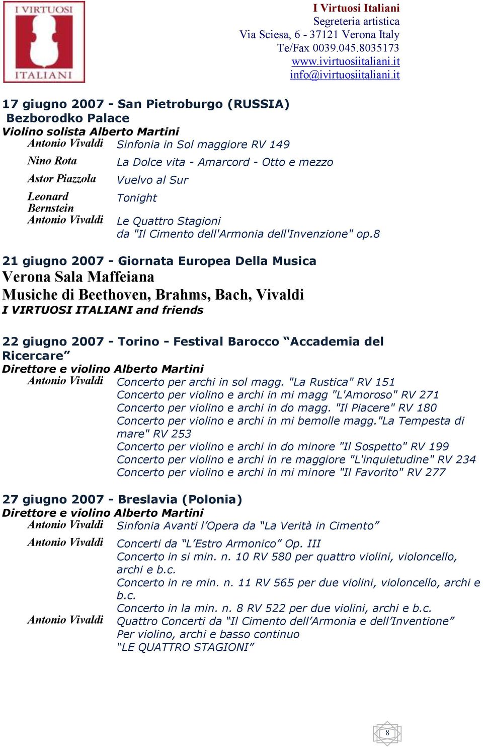 8 21 giugno 2007 - Giornata Europea Della Musica Verona Sala Maffeiana Musiche di Beethoven, Brahms, Bach, Vivaldi I VIRTUOSI ITALIANI and friends 22 giugno 2007 - Torino - Festival Barocco Accademia