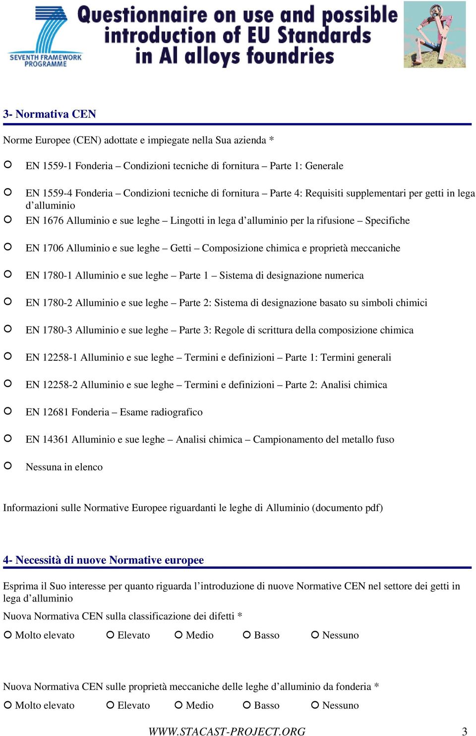 chimica e proprietà meccaniche EN 1780-1 Alluminio e sue leghe Parte 1 Sistema di designazione numerica EN 1780-2 Alluminio e sue leghe Parte 2: Sistema di designazione basato su simboli chimici EN