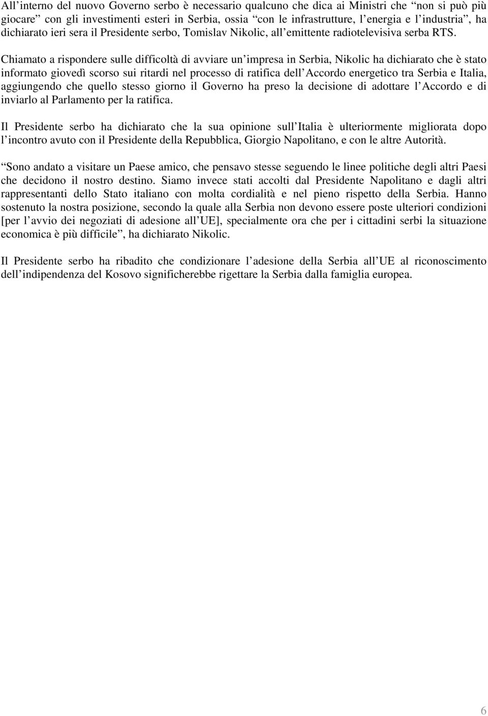 Chiamato a rispondere sulle difficoltà di avviare un impresa in Serbia, Nikolic ha dichiarato che è stato informato giovedì scorso sui ritardi nel processo di ratifica dell Accordo energetico tra