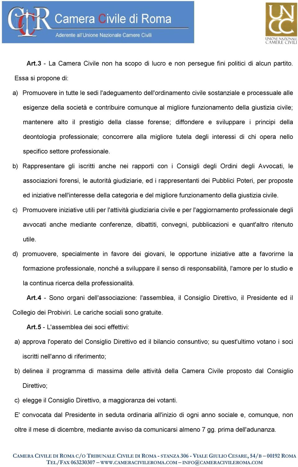 giustizia civile; mantenere alto il prestigio della classe forense; diffondere e sviluppare i principi della deontologia professionale; concorrere alla migliore tutela degli interessi di chi opera