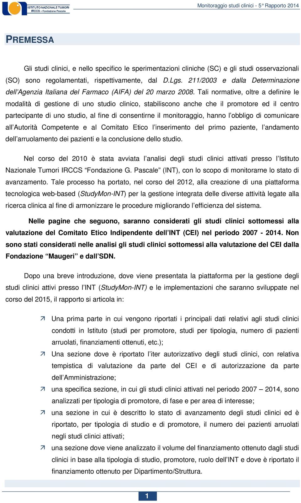 Tali normative, oltre a definire le modalità di gestione di uno studio clinico, stabiliscono anche che il promotore ed il centro partecipante di uno studio, al fine di consentirne il monitoraggio,