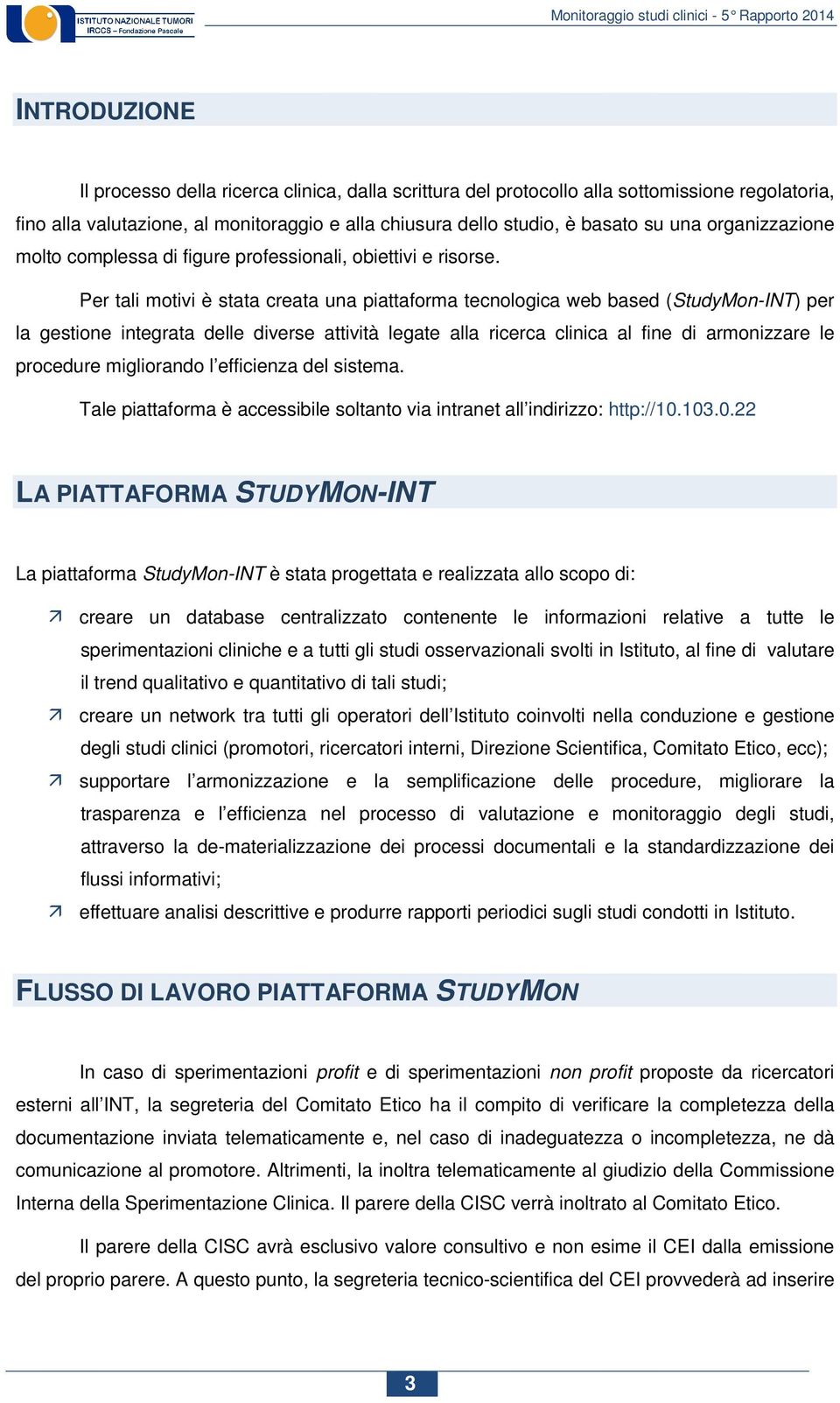 Per tali motivi è stata creata una piattaforma tecnologica web based (StudyMon-INT) per la gestione integrata delle diverse attività legate alla ricerca clinica al fine di armonizzare le procedure