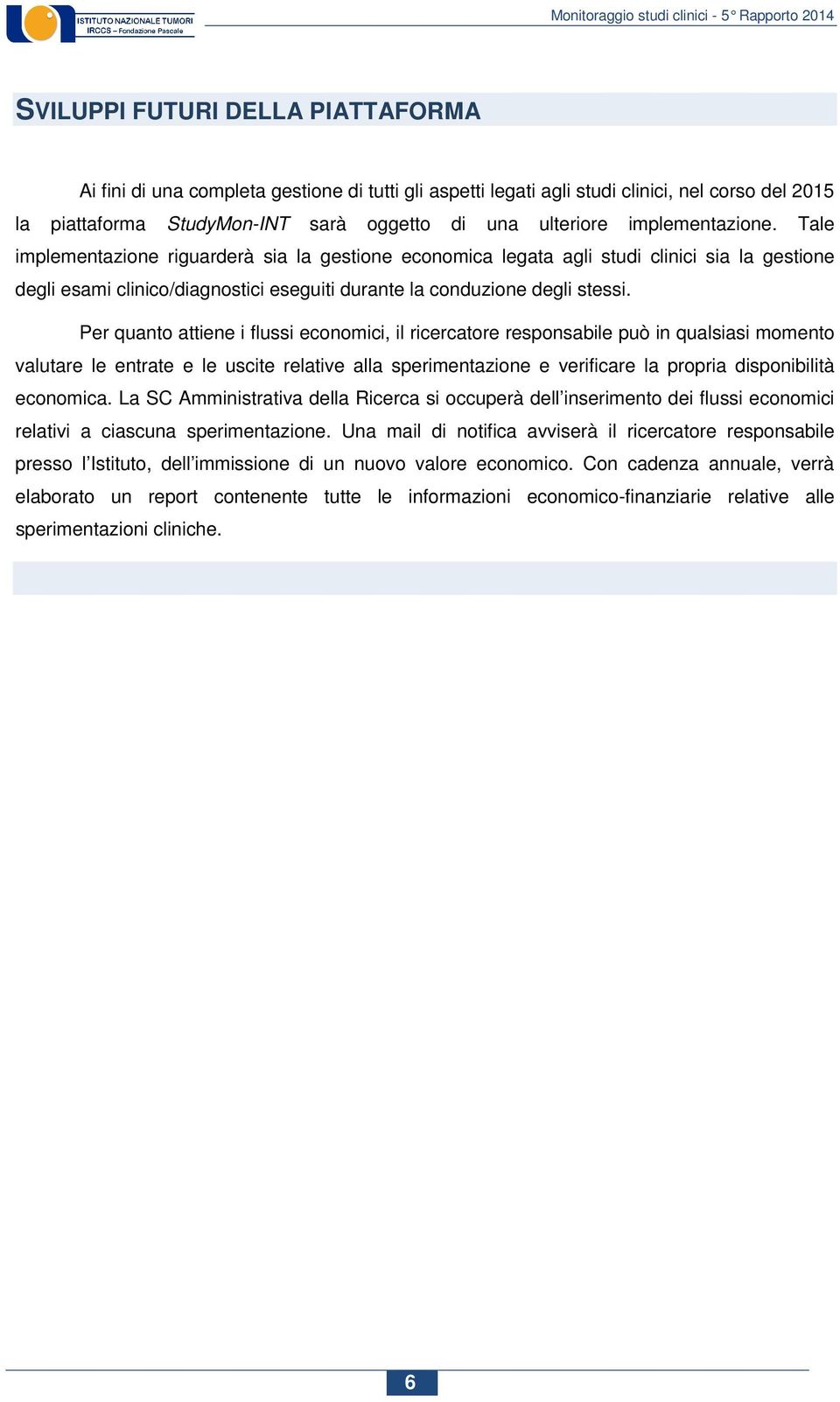 Per quanto attiene i flussi economici, il ricercatore responsabile può in qualsiasi momento valutare le entrate e le uscite relative alla sperimentazione e verificare la propria disponibilità