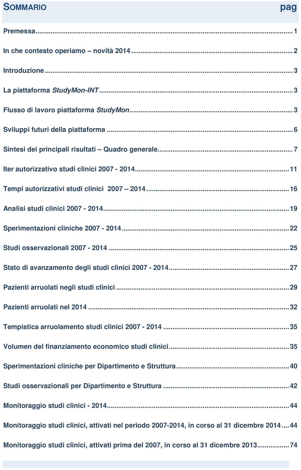 .. 19 Sperimentazioni cliniche 2007-2014... 22 Studi osservazionali 2007-2014... 25 Stato di avanzamento degli studi clinici 2007-2014... 27 Pazienti arruolati negli studi clinici.