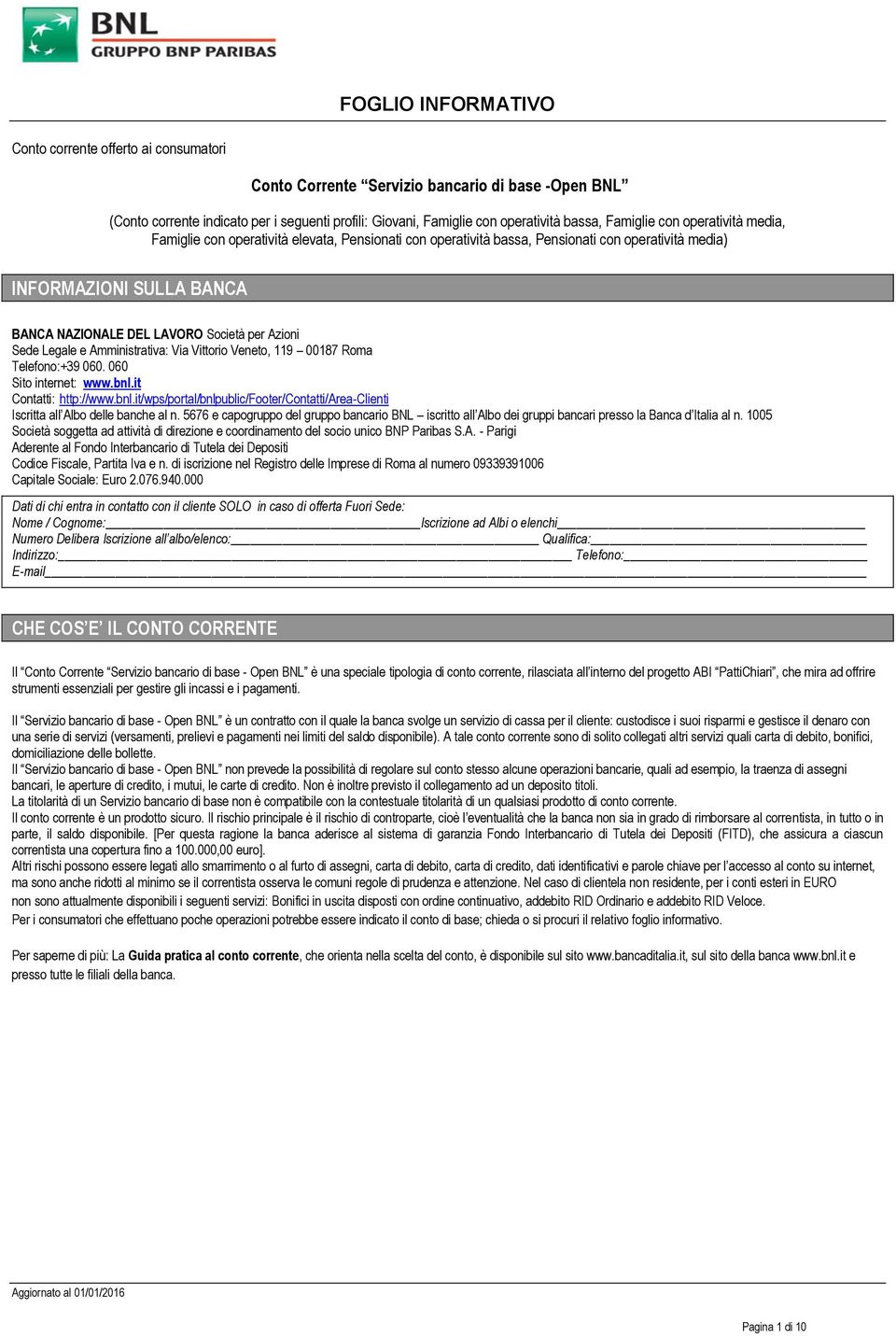 Legale e Amministrativa: Via Vittorio Veneto, 119 00187 Roma Telefono:+39 060. 060 Sito internet: www.bnl.it Contatti: http://www.bnl.it/wps/portal/bnlpublic/footer/contatti/area-clienti Iscritta all Albo delle banche al n.