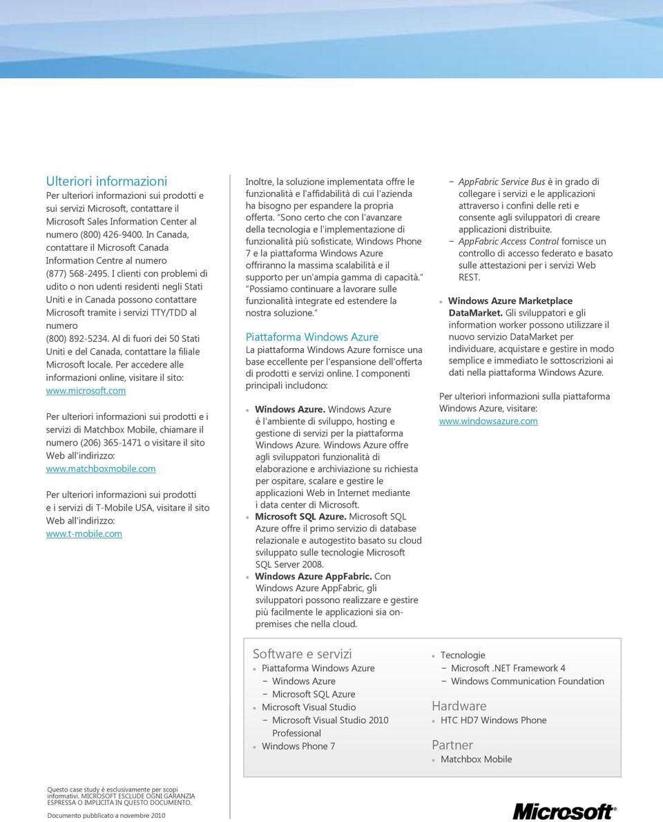 I clienti con problemi di udito o non udenti residenti negli Stati Uniti e in Canada possono contattare Microsoft tramite i servizi TTY/TDD al numero (800) 892-5234.