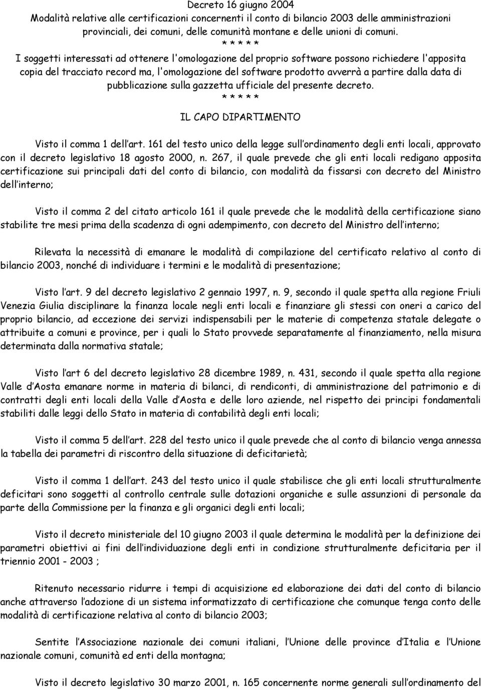 dalla data di pubblicazione sulla gazzetta ufficiale del presente decreto. * * * * * IL CAPO DIPARTIMENTO Visto il comma 1 dell art.