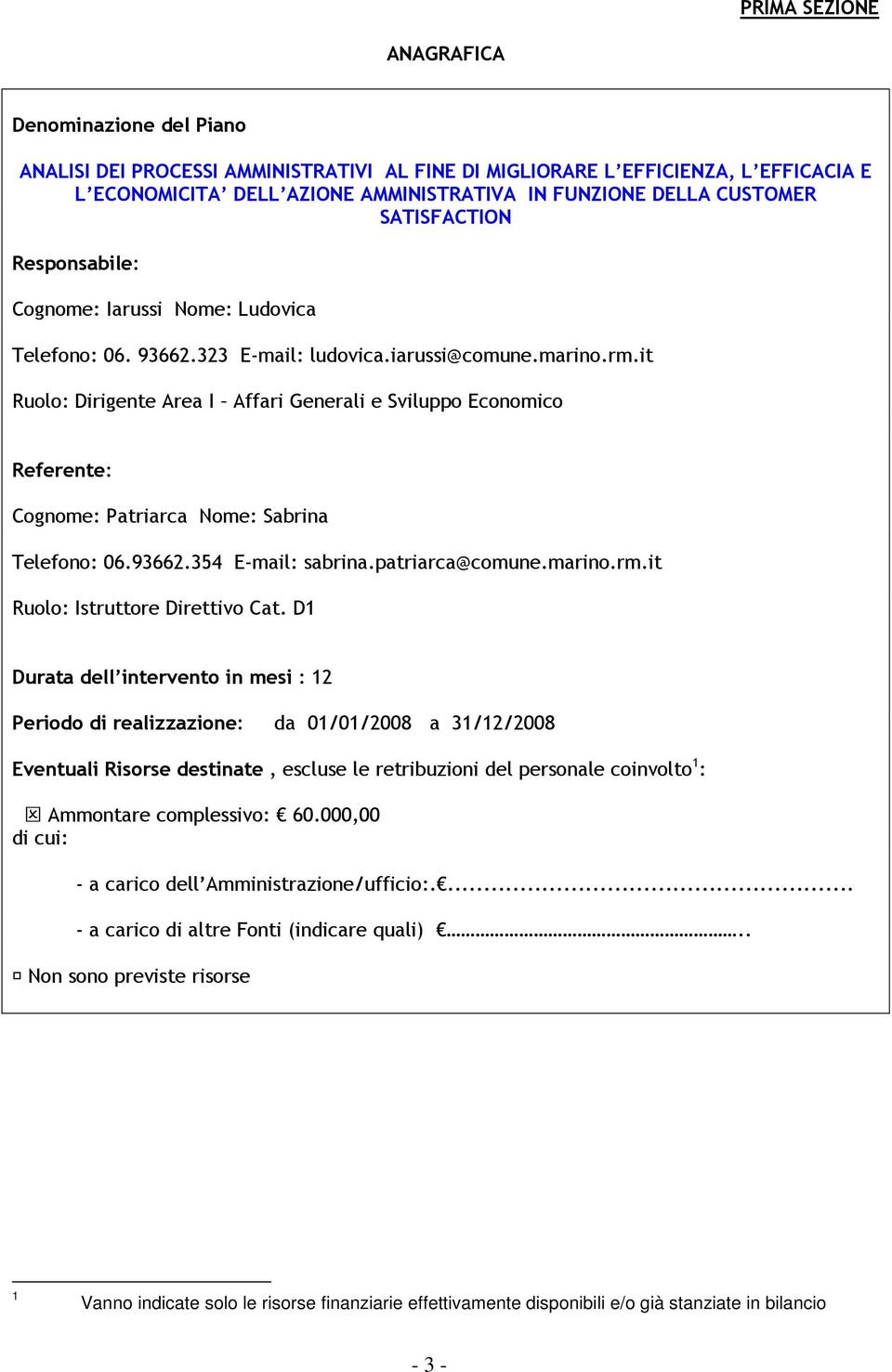 it Ruolo: Dirigente Area I Affari Generali e Sviluppo Economico Referente: Cognome: Patriarca Nome: Sabrina Telefono: 06.93662.354 E-mail: sabrina.patriarca@comune.marino.rm.