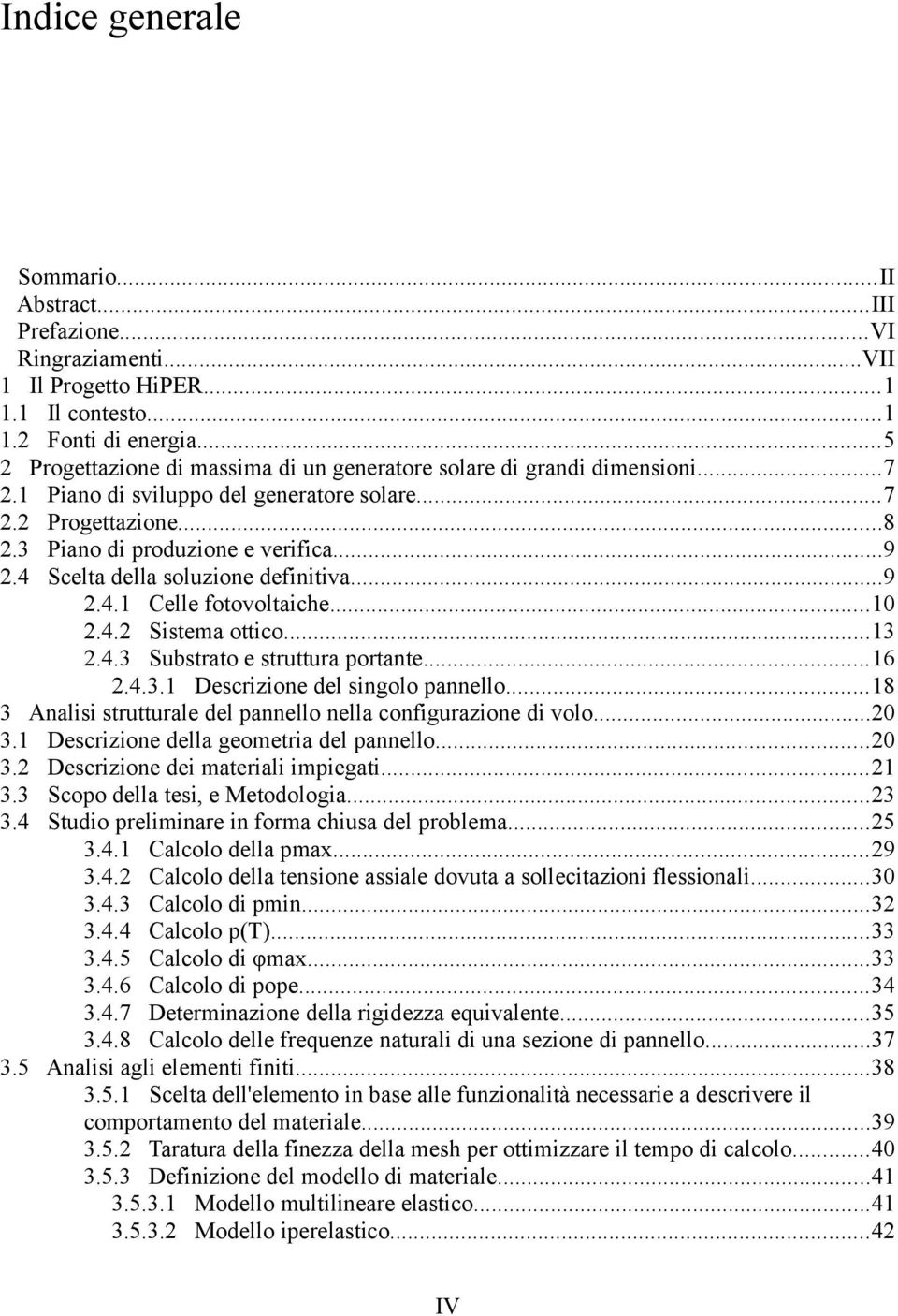 4 Scelta della soluzione definitiva...9 2.4.1 Celle fotovoltaiche...10 2.4.2 Sistema ottico...13 2.4.3 Substrato e struttura portante...16 2.4.3.1 Descrizione del singolo pannello.