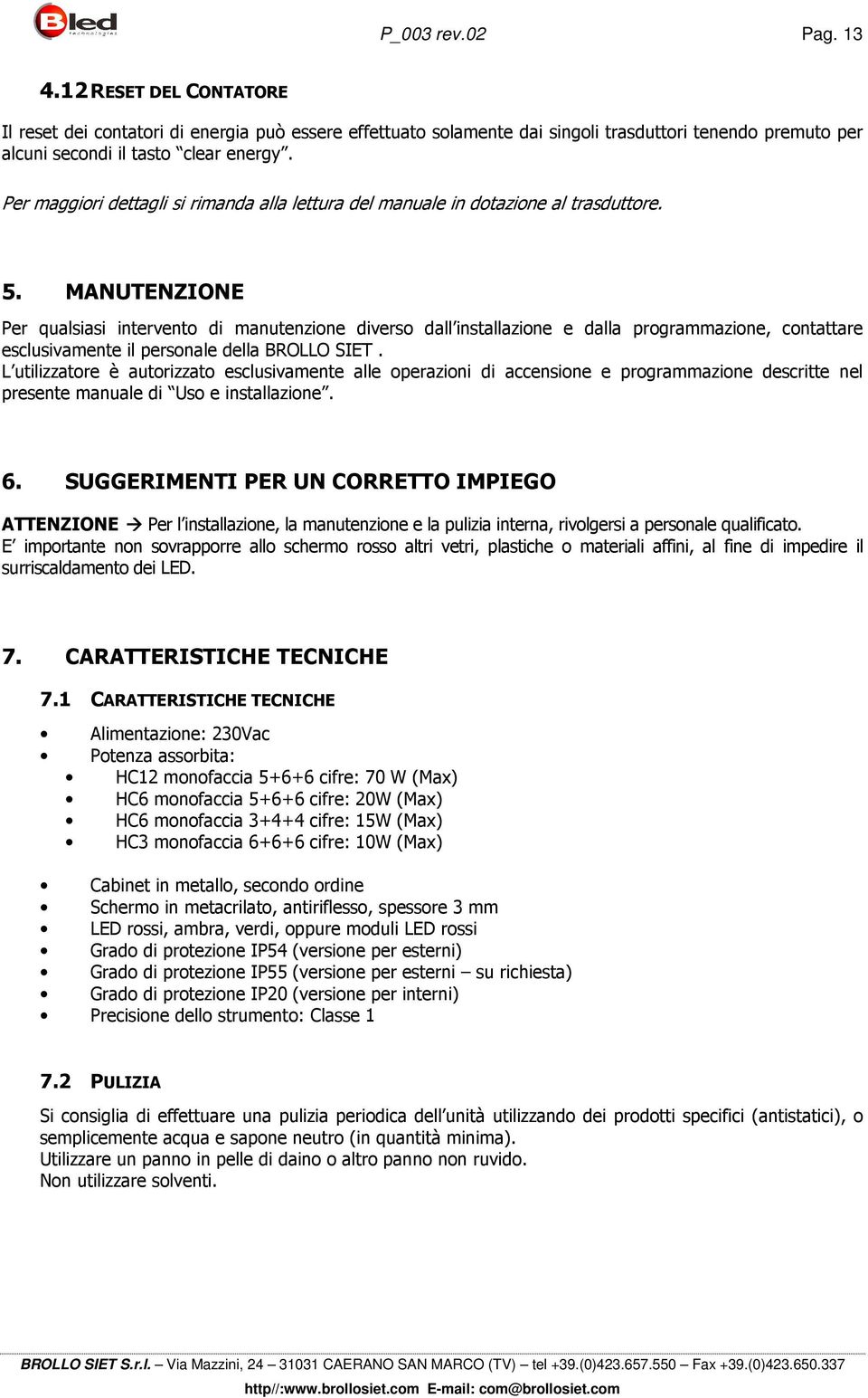 MANUTENZIONE Per qualsiasi intervento di manutenzione diverso dall installazione e dalla programmazione, contattare esclusivamente il personale della BROLLO SIET.