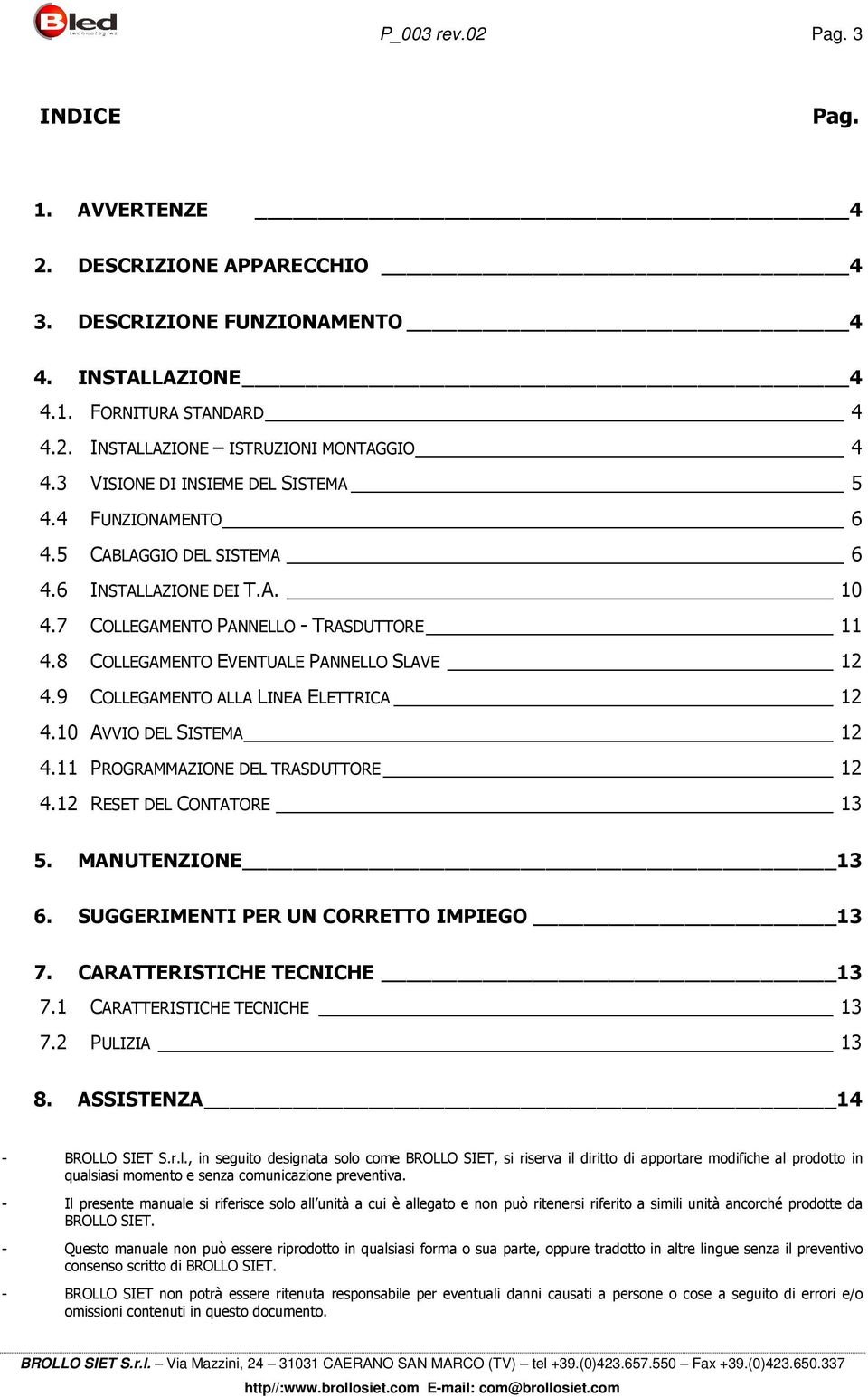 8 COLLEGAMENTO EVENTUALE PANNELLO SLAVE 12 4.9 COLLEGAMENTO ALLA LINEA ELETTRICA 12 4.10 AVVIO DEL SISTEMA 12 4.11 PROGRAMMAZIONE DEL TRASDUTTORE 12 4.12 RESET DEL CONTATORE 13 5. MANUTENZIONE 13 6.