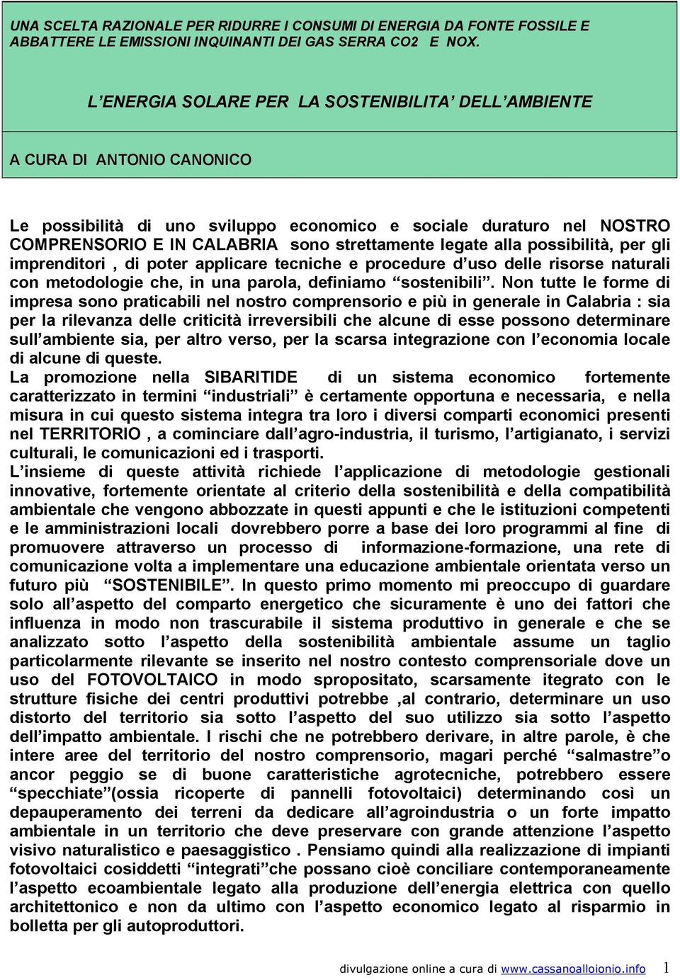 legate alla possibilità, per gli imprenditori, di poter applicare tecniche e procedure d uso delle risorse naturali con metodologie che, in una parola, definiamo sostenibili.