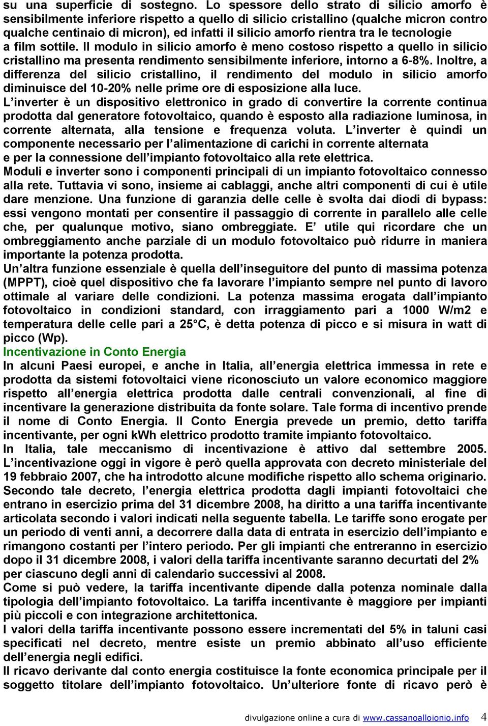 tra le tecnologie a film sottile. Il modulo in silicio amorfo è meno costoso rispetto a quello in silicio cristallino ma presenta rendimento sensibilmente inferiore, intorno a 6-8%.