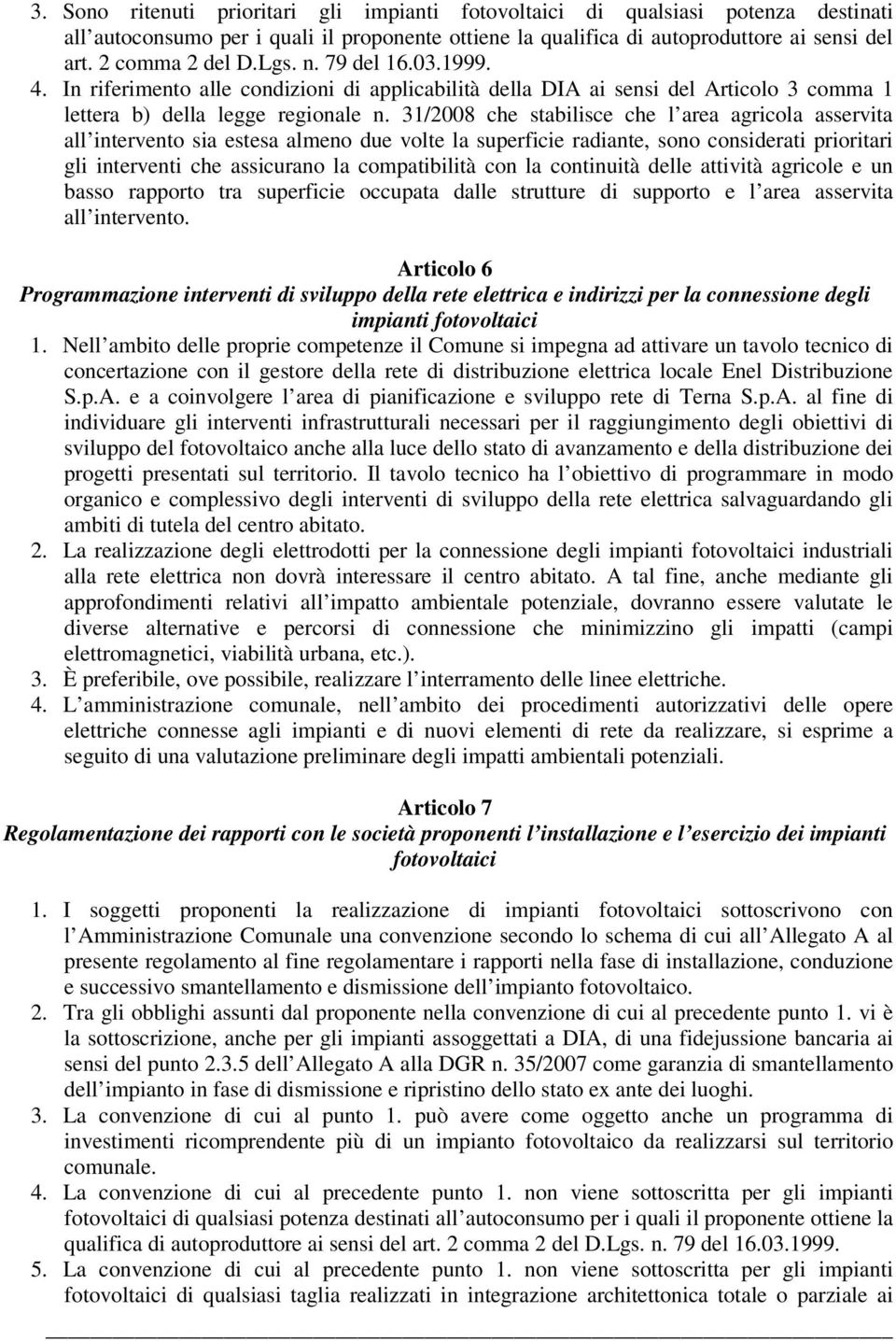 31/2008 che stabilisce che l area agricola asservita all intervento sia estesa almeno due volte la superficie radiante, sono considerati prioritari gli interventi che assicurano la compatibilità con