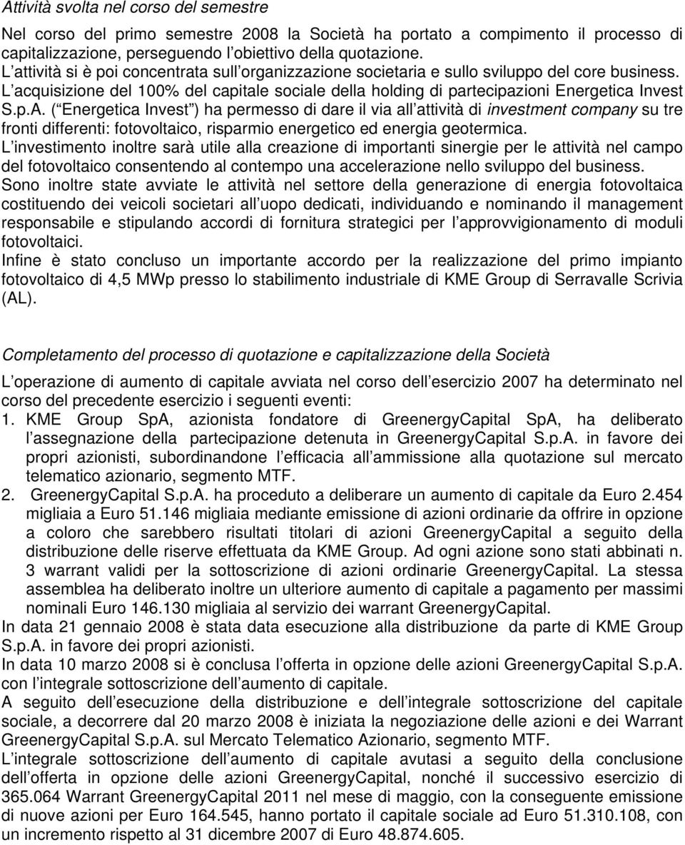 ( Energetica Invest ) ha permesso di dare il via all attività di investment company su tre fronti differenti: fotovoltaico, risparmio energetico ed energia geotermica.