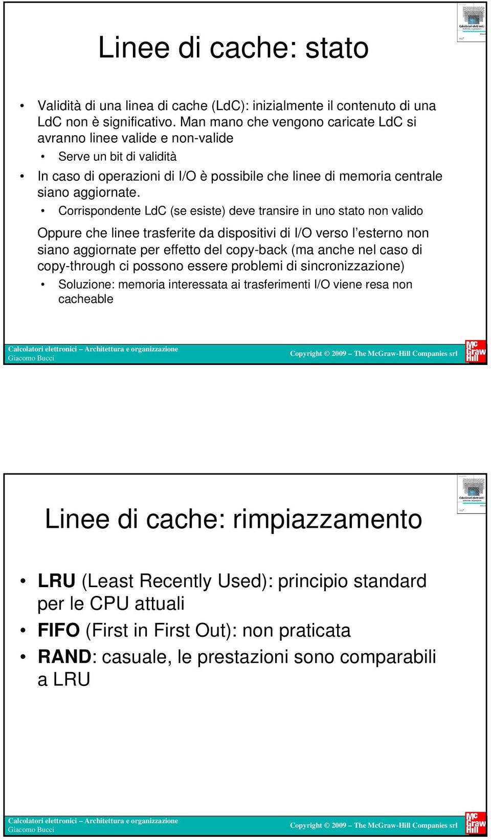 Corrispondente LdC (se esiste) deve transire in uno stato non valido Oppure che linee trasferite da dispositivi di I/O verso l esterno non siano aggiornate per effetto del copy-back (ma anche nel