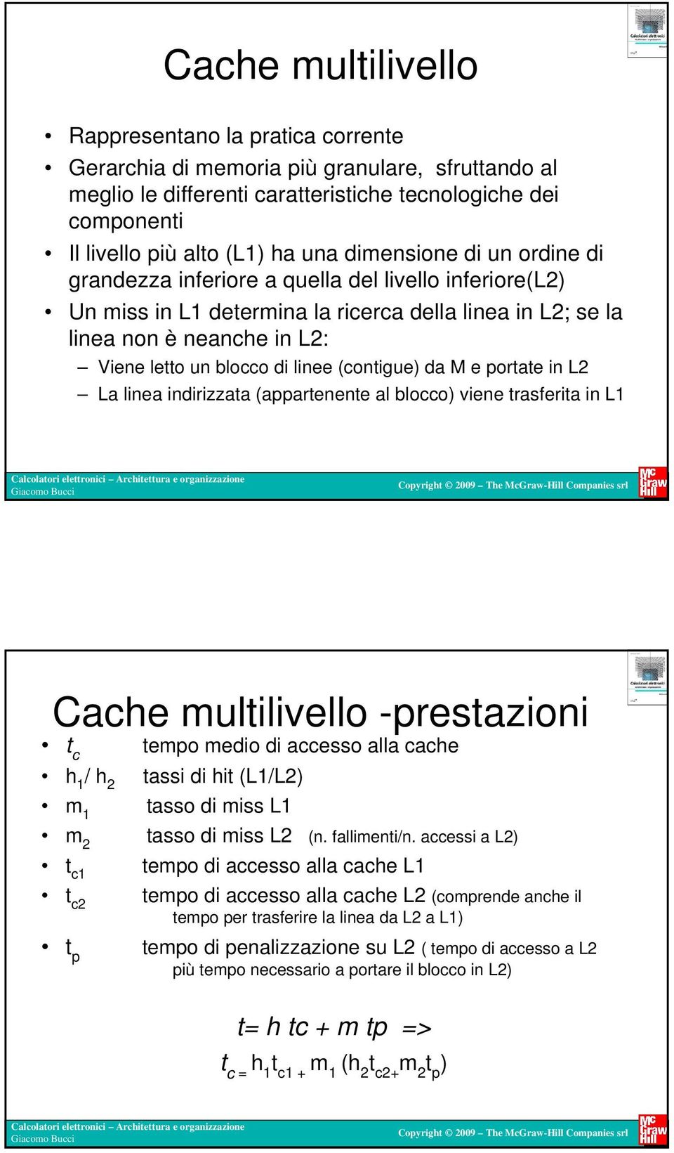 (contigue) da M e portate in L2 La linea indirizzata (appartenente al blocco) viene trasferita in L1 Cache multilivello -prestazioni t c tempo medio di accesso alla cache h 1 / h 2 tassi di hit