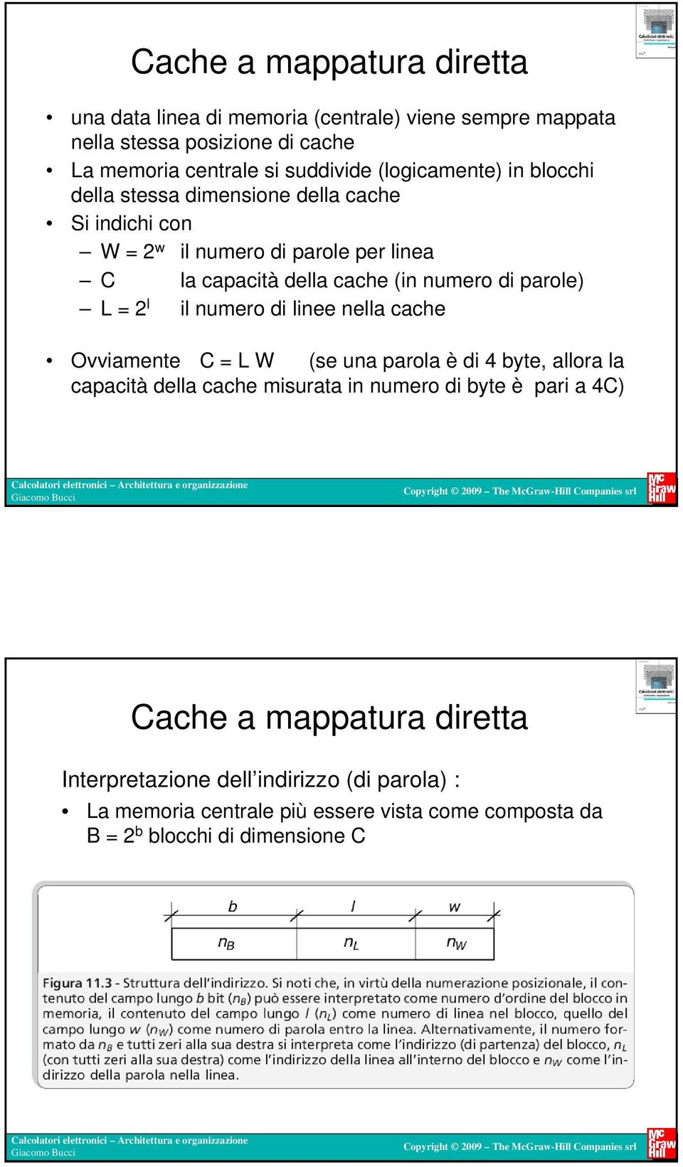 parole) L = 2 l il numero di linee nella cache Ovviamente C = L W (se una parola è di 4 byte, allora la capacità della cache misurata in numero di byte è