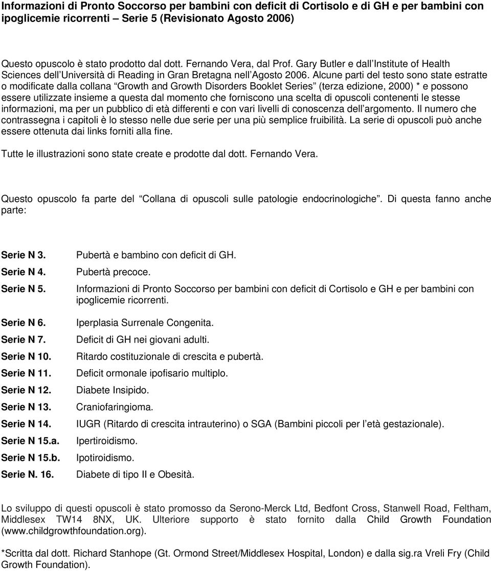 Alcune parti del testo sono state estratte o modificate dalla collana Growth and Growth Disorders Booklet Series (terza edizione, 2000) * e possono essere utilizzate insieme a questa dal momento che