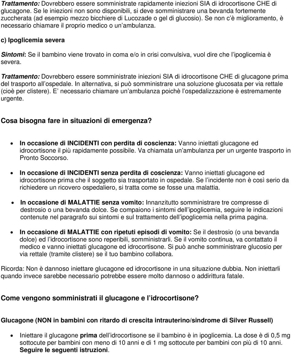 Se non c è miglioramento, è necessario chiamare il proprio medico o un ambulanza.