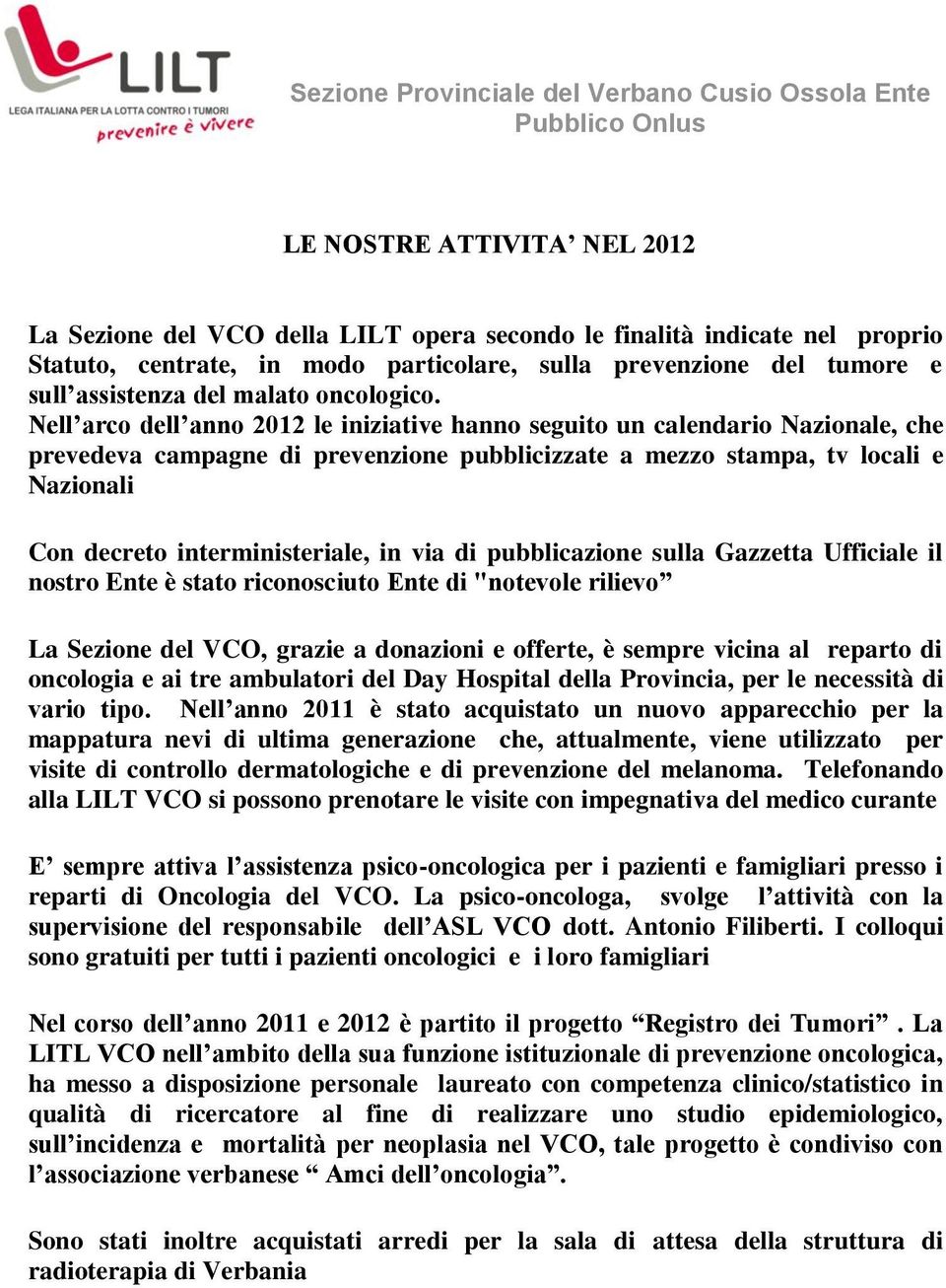 Nell arco dell anno 2012 le iniziative hanno seguito un calendario Nazionale, che prevedeva campagne di prevenzione pubblicizzate a mezzo stampa, tv locali e Nazionali Con decreto interministeriale,