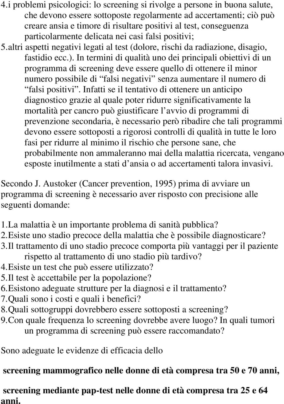 In termini di qualità uno dei principali obiettivi di un programma di screening deve essere quello di ottenere il minor numero possibile di falsi negativi senza aumentare il numero di falsi positivi.