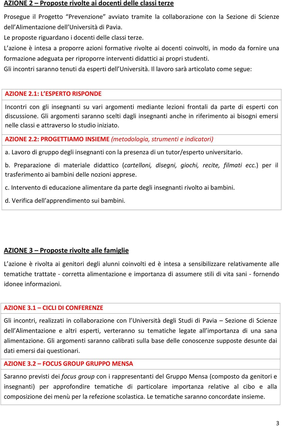 L azione è intesa a proporre azioni formative rivolte ai docenti coinvolti, in modo da fornire una formazione adeguata per riproporre interventi didattici ai propri studenti.