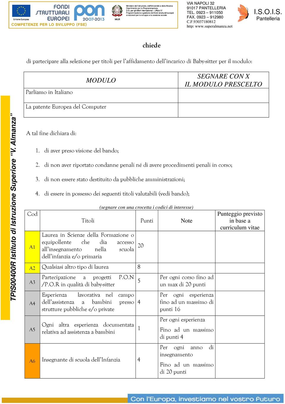 Pantelleria chiede di partecipare alla selezione per titoli per l affidamento dell incarico di Baby-sitter per il modulo: Parliamo in Italiano MODULO SEGNARE CON X IL MODULO PRESCELTO La patente