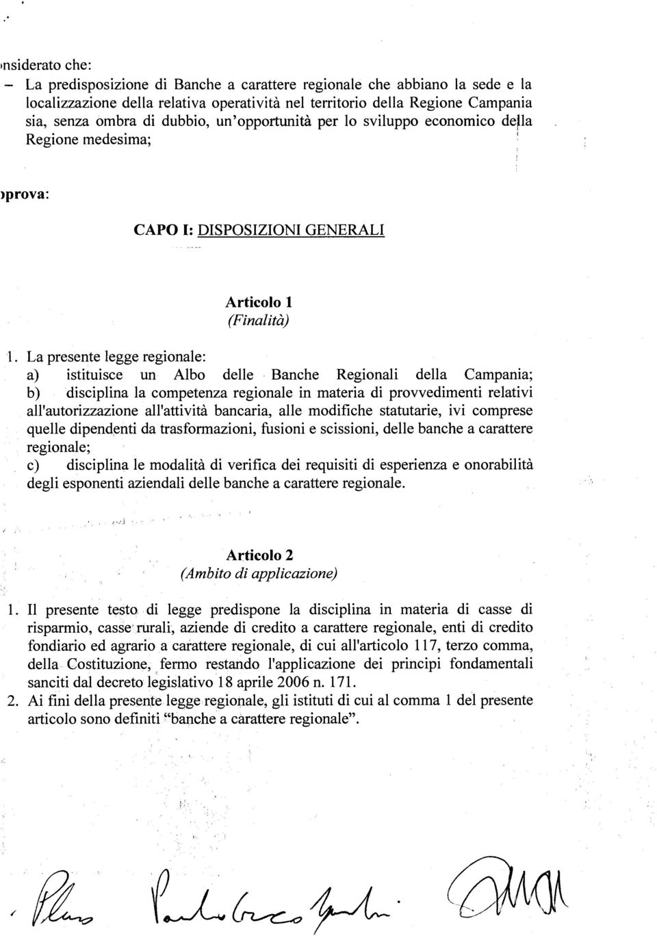 La presente legge regionale: a) istituisce un Albo delle Banche Regionali della Campania; b) disciplina la competenza regionale in materia di provvedimenti relativi all autorizzazione all attività