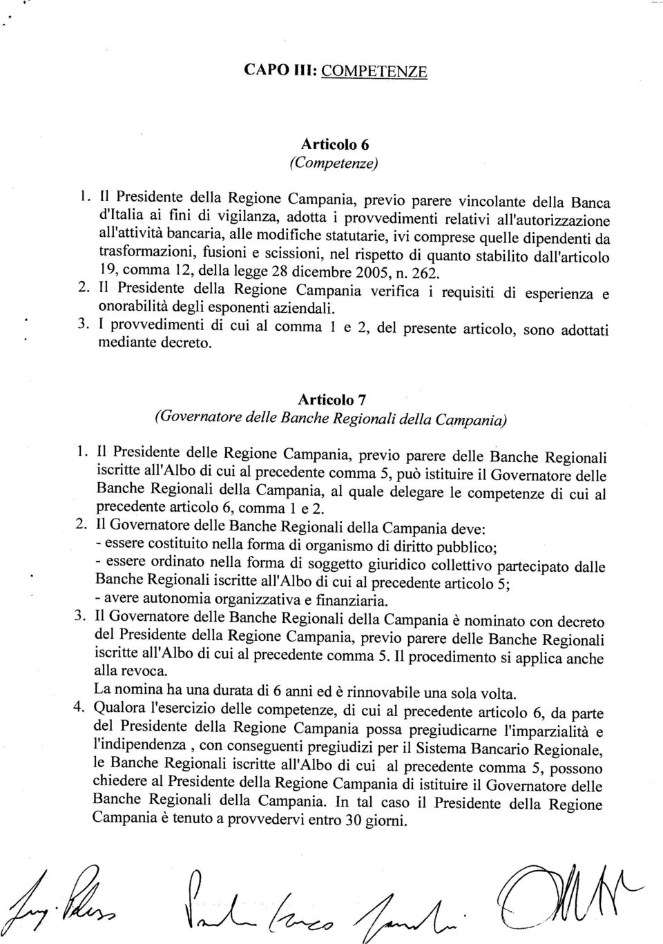 Campania è tenuto a provvedervi entro 30 giorni. Banche Regionali della Campania, al quale delegare le competenze di cui al precedente articolo 6, comma i e 2.